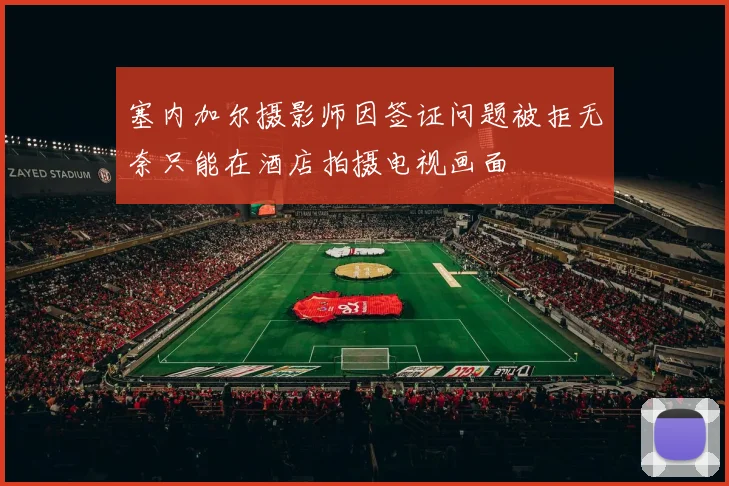 塞内加尔摄影师因签证问题被拒无奈只能在酒店拍摄电视画面